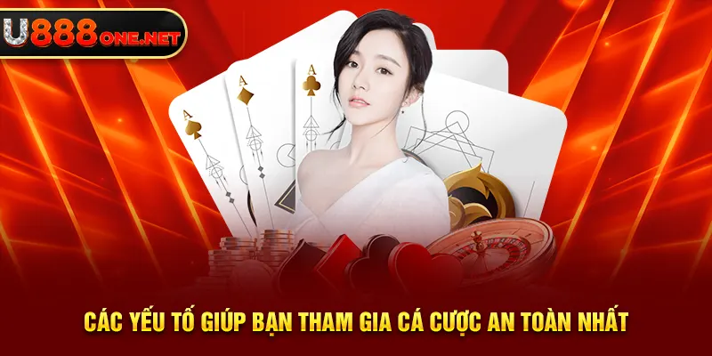 Các yếu tố giúp bạn tham gia cá cược an toàn nhất