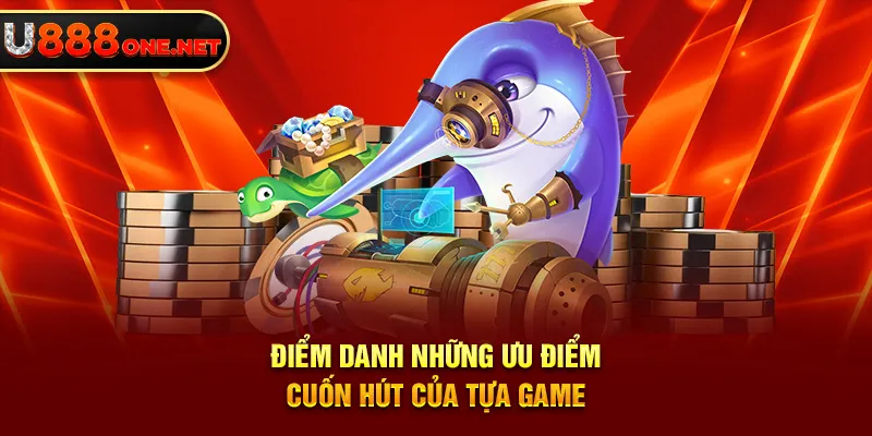 Điểm danh những ưu điểm cuốn hút của tựa game