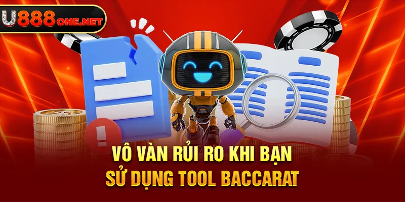 Vô vàn rủi ro khi bạn sử dụng tool Baccarat