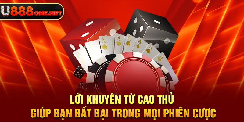 Lời khuyên từ cao thủ giúp bạn bất bại trong mọi phiên cược