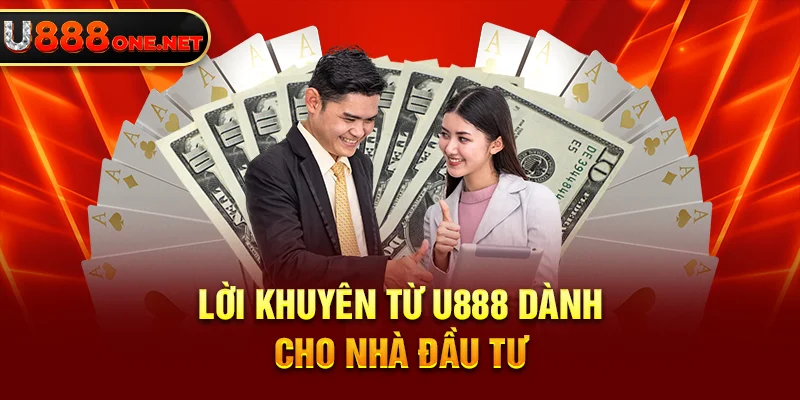 Lời khuyên từ U888 dành cho nhà đầu tư 