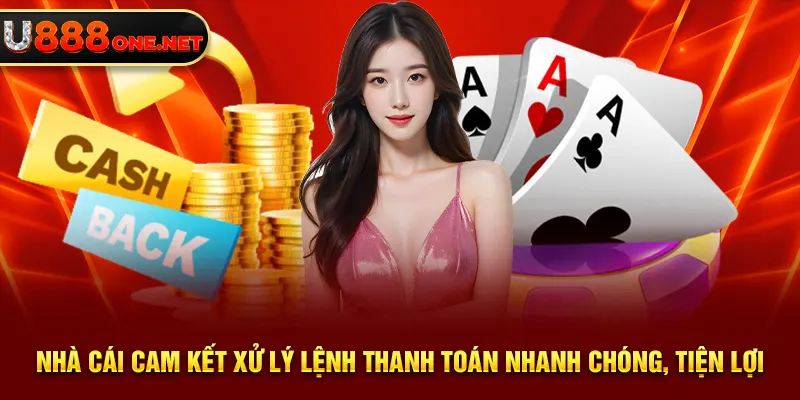 Nhà cái cam kết xử lý lệnh thanh toán nhanh chóng, tiện lợi