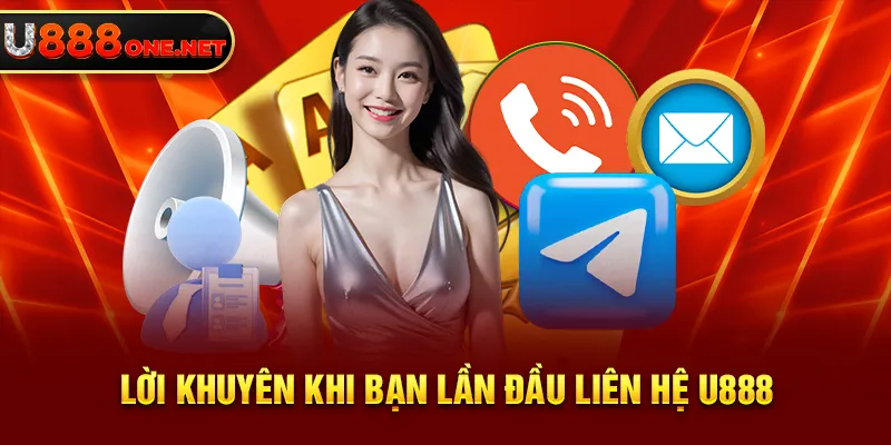 Lời khuyên khi bạn lần đầu liên hệ U888